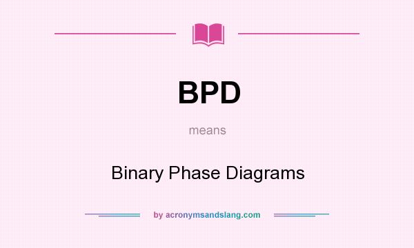 What does BPD mean? It stands for Binary Phase Diagrams