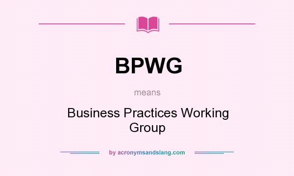 What does BPWG mean? It stands for Business Practices Working Group