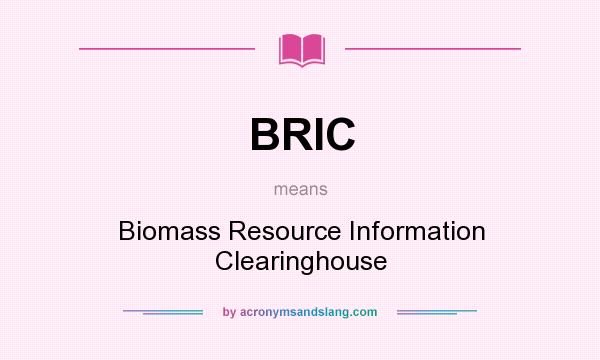 What does BRIC mean? It stands for Biomass Resource Information Clearinghouse