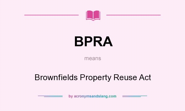 What does BPRA mean? It stands for Brownfields Property Reuse Act