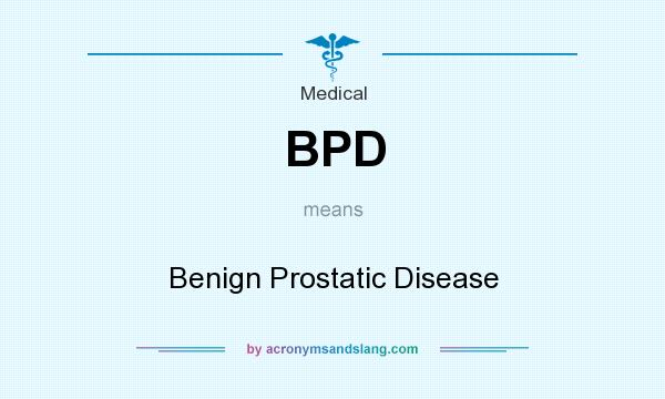 What does BPD mean? It stands for Benign Prostatic Disease