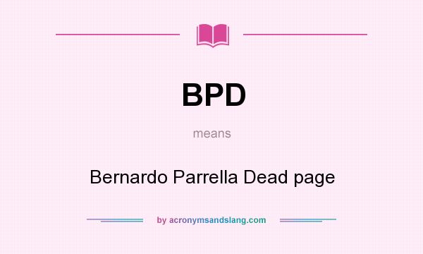 What does BPD mean? It stands for Bernardo Parrella Dead page