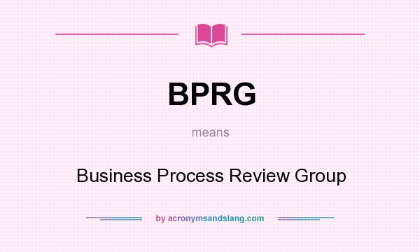 What does BPRG mean? It stands for Business Process Review Group