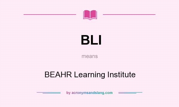 What does BLI mean? It stands for BEAHR Learning Institute