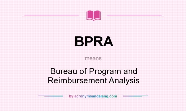 What does BPRA mean? It stands for Bureau of Program and Reimbursement Analysis