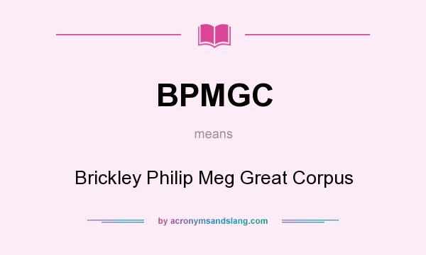 What does BPMGC mean? It stands for Brickley Philip Meg Great Corpus