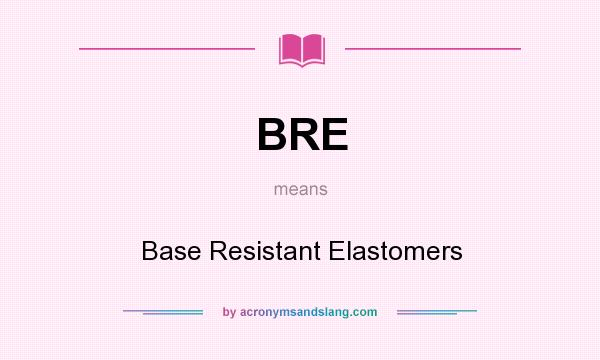 What does BRE mean? It stands for Base Resistant Elastomers
