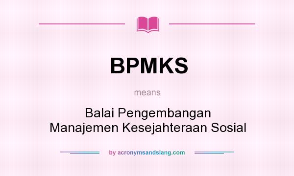 What does BPMKS mean? It stands for Balai Pengembangan Manajemen Kesejahteraan Sosial