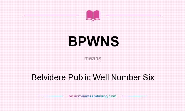What does BPWNS mean? It stands for Belvidere Public Well Number Six