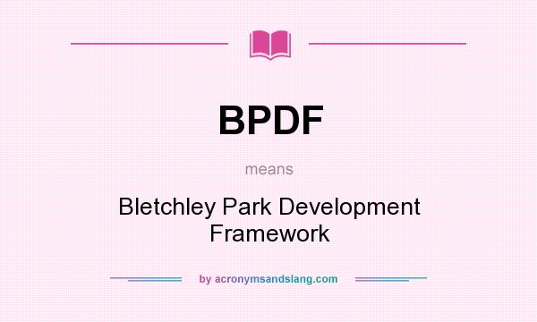 What does BPDF mean? It stands for Bletchley Park Development Framework