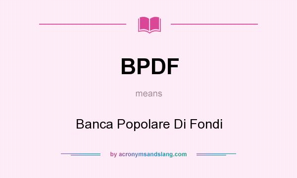 What does BPDF mean? It stands for Banca Popolare Di Fondi