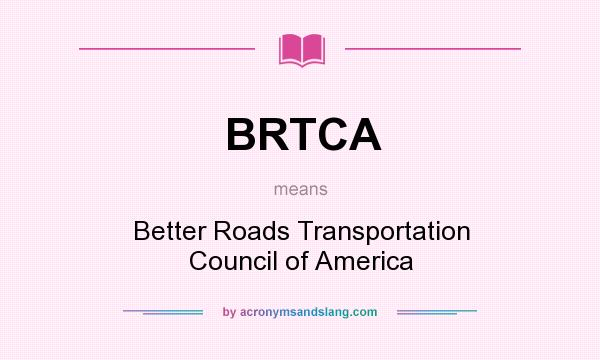 What does BRTCA mean? It stands for Better Roads Transportation Council of America