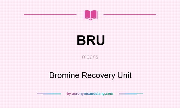 What does BRU mean? It stands for Bromine Recovery Unit