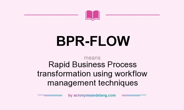 What does BPR-FLOW mean? It stands for Rapid Business Process transformation using workflow management techniques