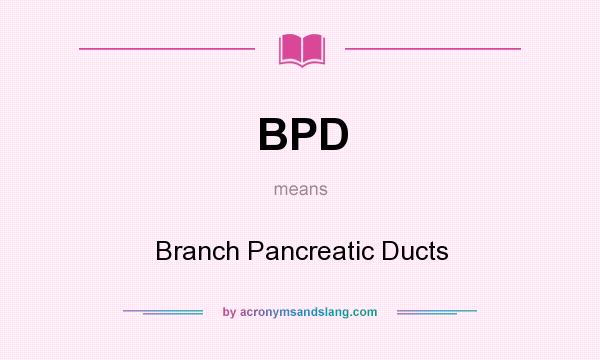 What does BPD mean? It stands for Branch Pancreatic Ducts