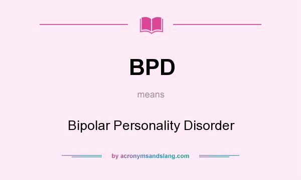 What does BPD mean? It stands for Bipolar Personality Disorder