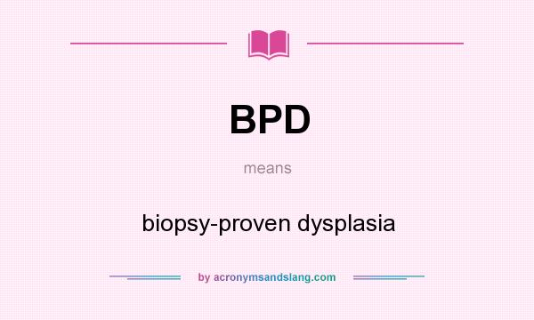 What does BPD mean? It stands for biopsy-proven dysplasia