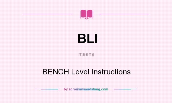 What does BLI mean? It stands for BENCH Level Instructions