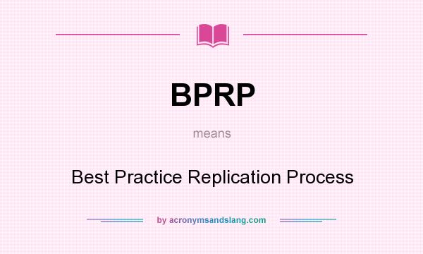 What does BPRP mean? It stands for Best Practice Replication Process