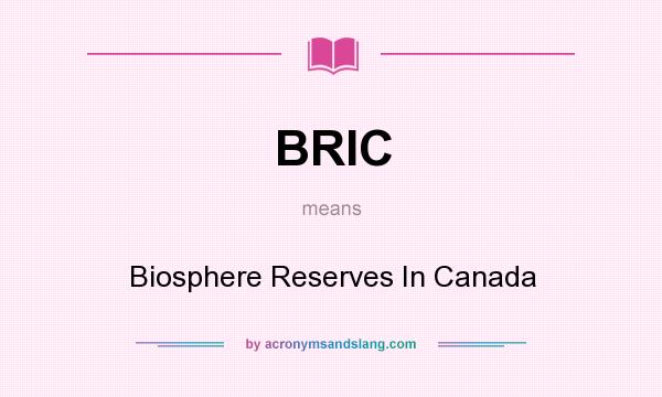 What does BRIC mean? It stands for Biosphere Reserves In Canada