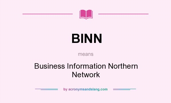 What does BINN mean? It stands for Business Information Northern Network