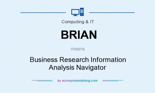What does BRIAN mean? It stands for Business Research Information Analysis Navigator