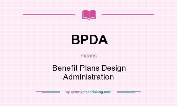 What does BPDA mean? It stands for Benefit Plans Design Administration