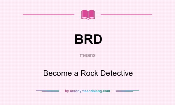 What does BRD mean? It stands for Become a Rock Detective