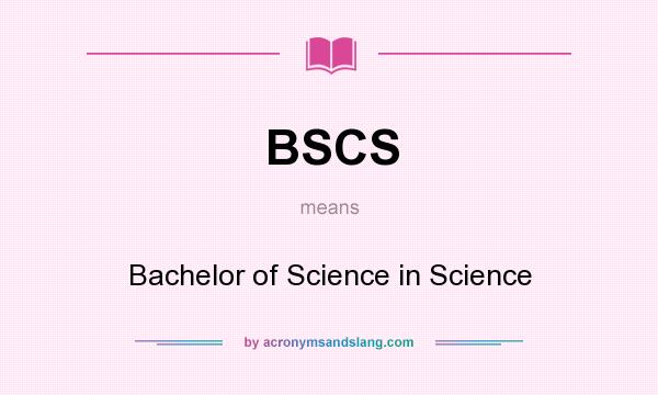What does BSCS mean? It stands for Bachelor of Science in Science