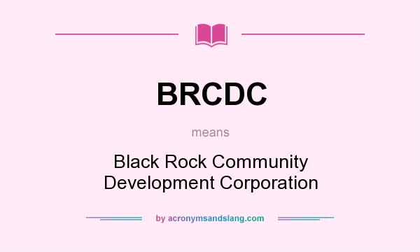 What does BRCDC mean? It stands for Black Rock Community Development Corporation
