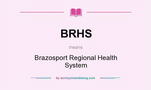 What does BRHS mean? It stands for Brazosport Regional Health System