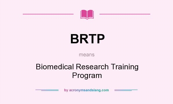 What does BRTP mean? It stands for Biomedical Research Training Program