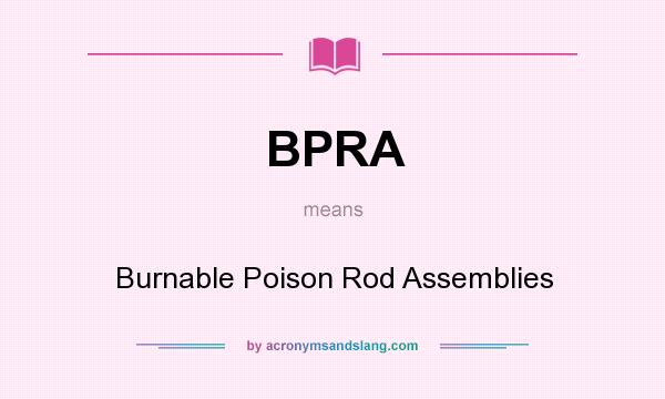 What does BPRA mean? It stands for Burnable Poison Rod Assemblies