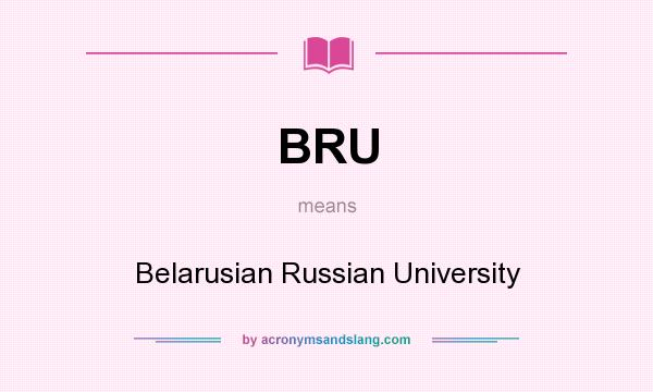 What does BRU mean? It stands for Belarusian Russian University