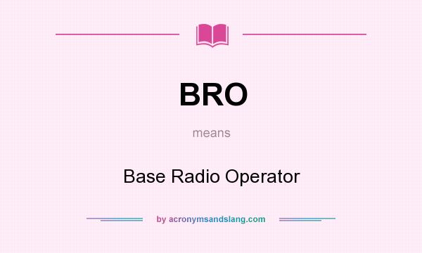 What does BRO mean? It stands for Base Radio Operator