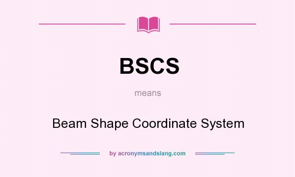 What does BSCS mean? It stands for Beam Shape Coordinate System