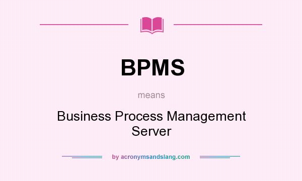 What does BPMS mean? It stands for Business Process Management Server