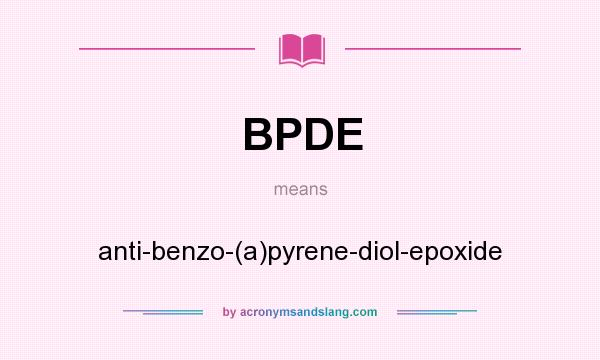 What does BPDE mean? It stands for anti-benzo-(a)pyrene-diol-epoxide