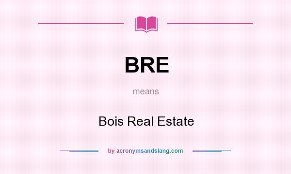 What does BRE mean? It stands for Bois Real Estate