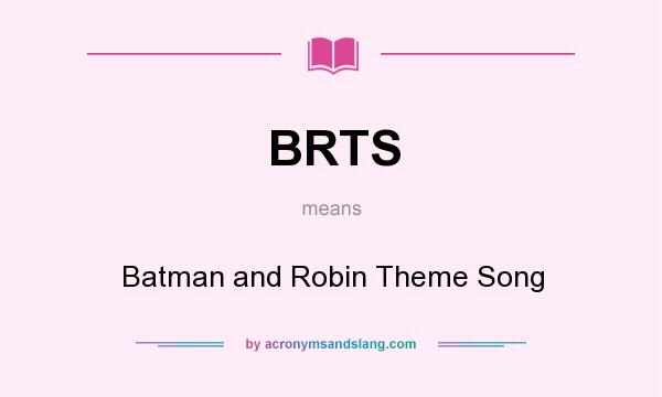 What does BRTS mean? It stands for Batman and Robin Theme Song