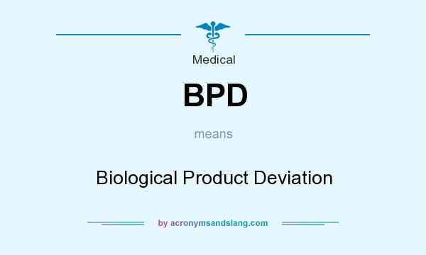 What does BPD mean? It stands for Biological Product Deviation