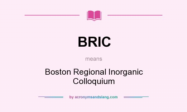 What does BRIC mean? It stands for Boston Regional Inorganic Colloquium