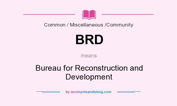 What does BRD mean? It stands for Bureau for Reconstruction and Development