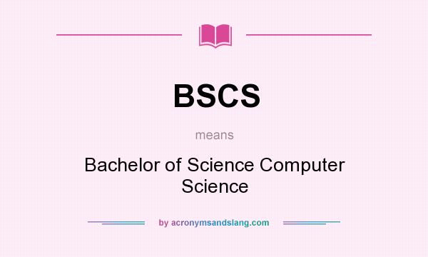 What does BSCS mean? It stands for Bachelor of Science Computer Science