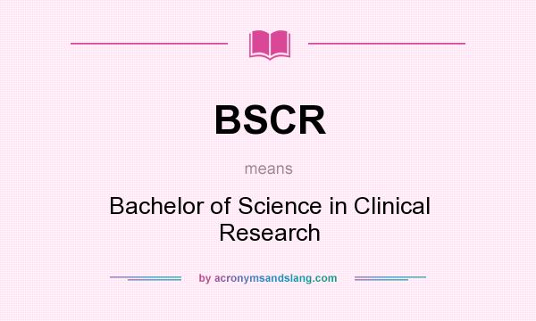 What does BSCR mean? It stands for Bachelor of Science in Clinical Research