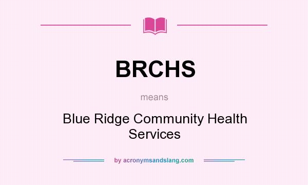 What does BRCHS mean? It stands for Blue Ridge Community Health Services