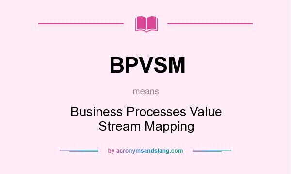 What does BPVSM mean? It stands for Business Processes Value Stream Mapping