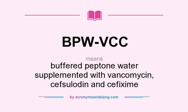 What does BPW-VCC mean? It stands for buffered peptone water supplemented with vancomycin, cefsulodin and cefixime