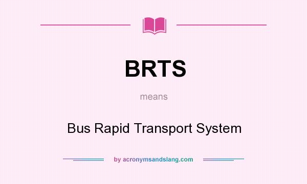 What does BRTS mean? It stands for Bus Rapid Transport System