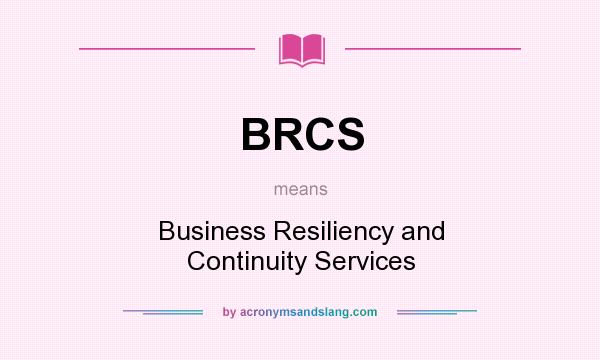 What does BRCS mean? It stands for Business Resiliency and Continuity Services